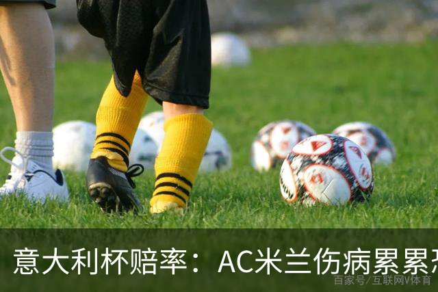 意大利杯赔率：AC米兰伤病累累恐难敌国米